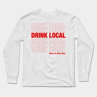 Drink Local and Have A Nice Day Long Sleeve T-Shirt